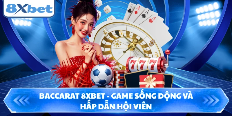 Baccarat 8XBET - Game Sống Động Và Hấp Dẫn Hội Viên
