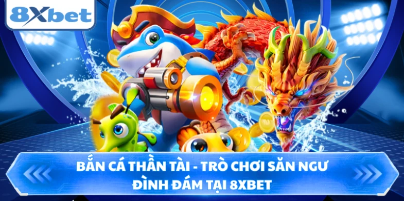 Bắn Cá Thần Tài - Trò Chơi Săn Ngư Đình Đám Tại 8XBET