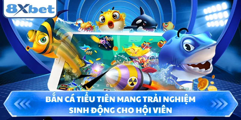 Bắn cá tiểu tiên mang trải nghiệm sinh động cho hội viên