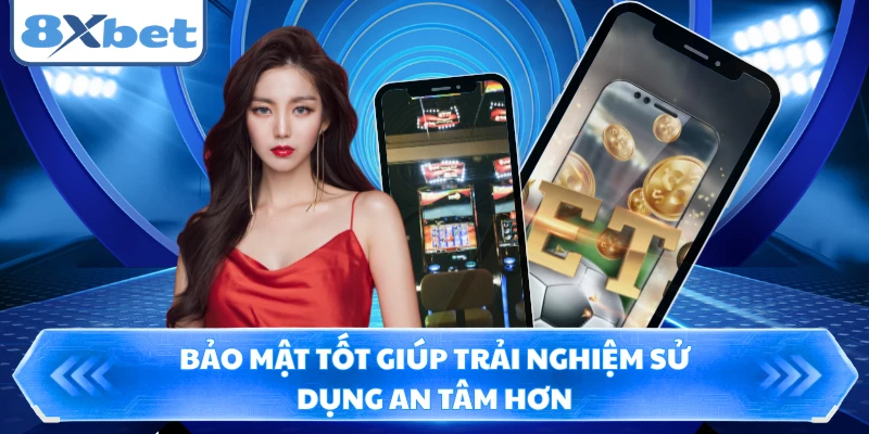 Bảo mật tốt giúp trải nghiệm sử dụng an tâm hơn