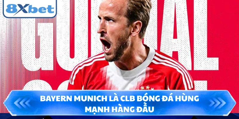 Bayern Munich là CLB bóng đá hùng mạnh hàng đầu