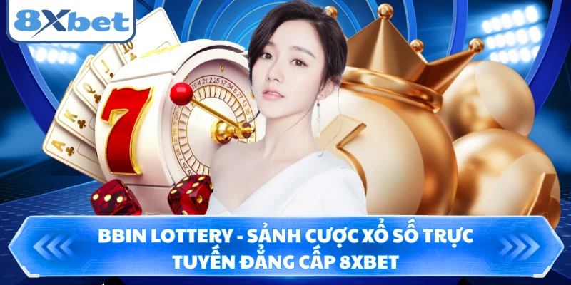 BBIN Lottery - Sảnh Cược Xổ Số Trực Tuyến Đẳng Cấp 8XBET 