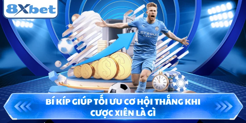 Bí kíp giúp tối ưu cơ hội thắng khi cược xiên là gì
