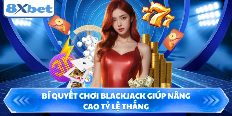 Bí quyết chơi blackjack giúp nâng cao tỷ lệ thắng