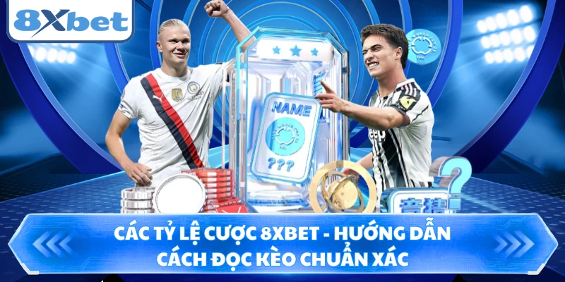 Các Tỷ Lệ Cược 8XBET - Hướng Dẫn Cách Đọc Kèo Chuẩn Xác