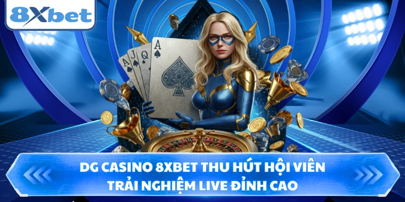DG Casino 8XBET Thu Hút Hội Viên Trải Nghiệm Live Đỉnh Cao