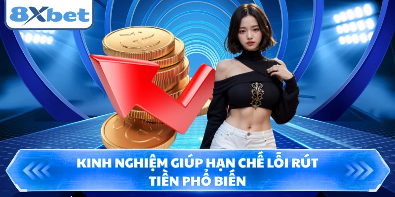 Kinh nghiệm giúp hạn chế lỗi rút tiền phổ biến
