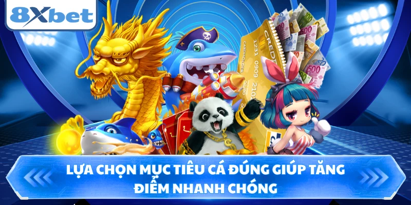 Lựa chọn mục tiêu cá đúng giúp tăng điểm nhanh chóng