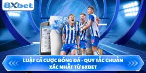 Luật Cá Cược Bóng Đá - Quy Tắc Chuẩn Xác Nhất Từ 8XBET