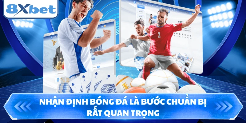 Nhận định bóng đá là bước chuẩn bị rất quan trọng