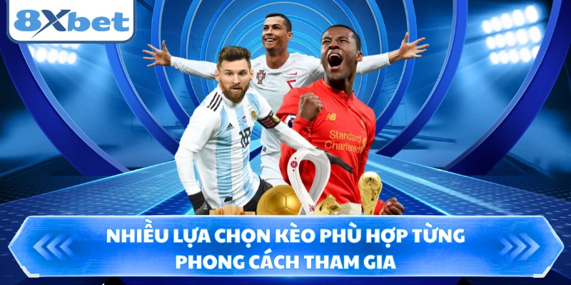Nhiều lựa chọn kèo phù hợp từng phong cách tham gia