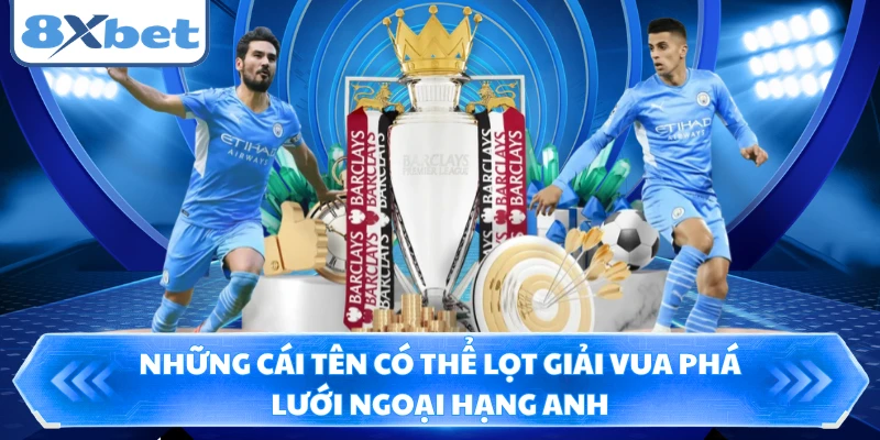 Những cái tên có thể lọt giải vua phá lưới Ngoại hạng Anh