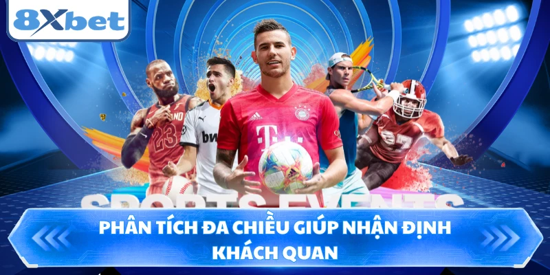 Phân tích đa chiều giúp nhận định khách quan