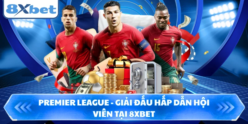 Premier League - Giải Đấu Hấp Dẫn Hội Viên Tại 8XBET