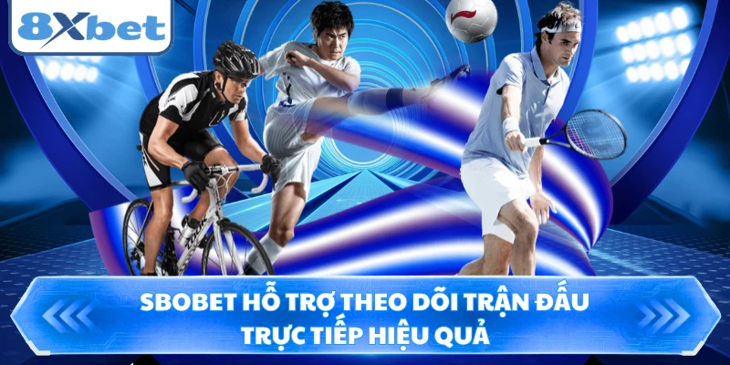 Sbobet hỗ trợ theo dõi trận đấu trực tiếp hiệu quả