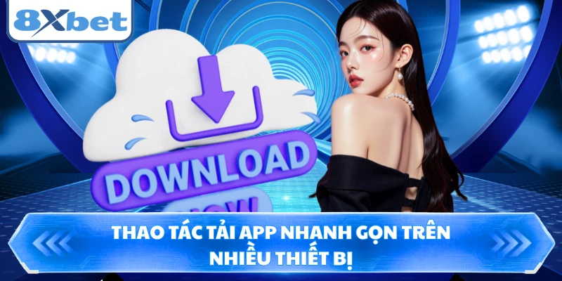 Thao tác tải app nhanh gọn trên nhiều thiết bị