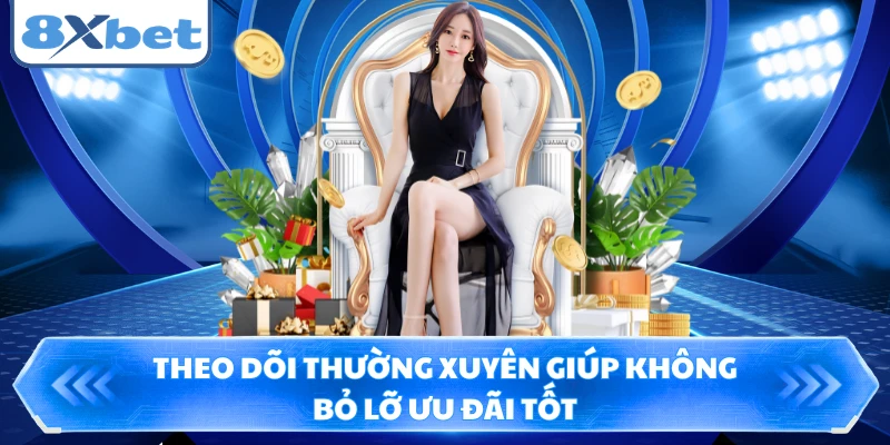 Theo dõi thường xuyên giúp không bỏ lỡ ưu đãi tốt