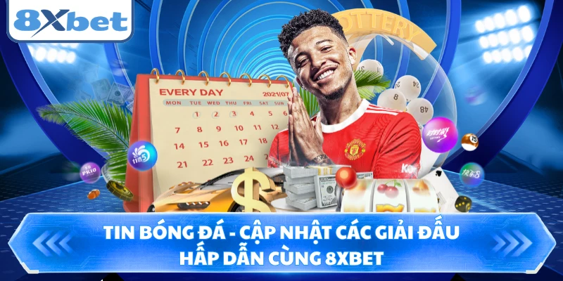 Tin Bóng Đá - Cập Nhật Các Giải Đấu Hấp Dẫn Cùng 8XBET