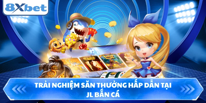 Trải nghiệm săn thưởng hấp dẫn tại JL Bắn Cá