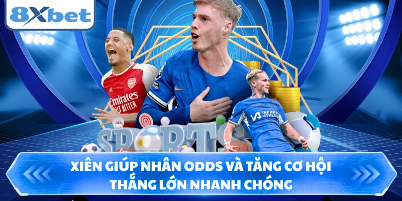 Xiên giúp nhân odds và tăng cơ hội thắng lớn nhanh chóng