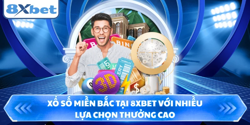 Xổ Số Miền Bắc Tại 8XBET Với Nhiều Lựa Chọn Thưởng Cao