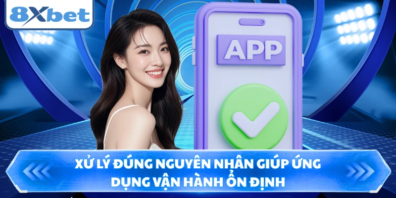 Xử lý đúng nguyên nhân giúp ứng dụng vận hành ổn định
